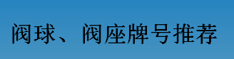 耐磨零件-閥球，閥座牌號(hào)推薦